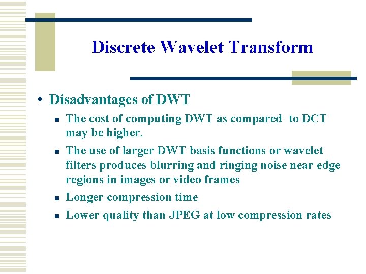 Discrete Wavelet Transform w Disadvantages of DWT n n The cost of computing DWT