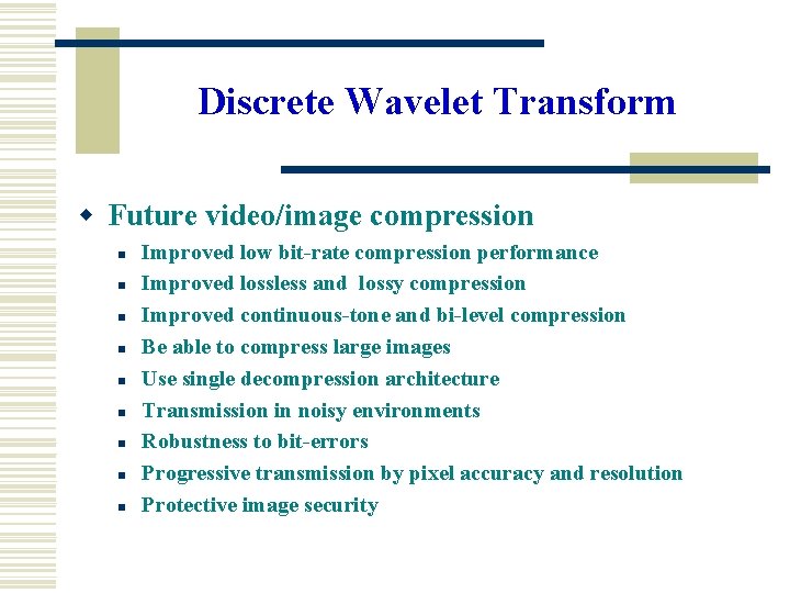 Discrete Wavelet Transform w Future video/image compression n n n n Improved low bit-rate