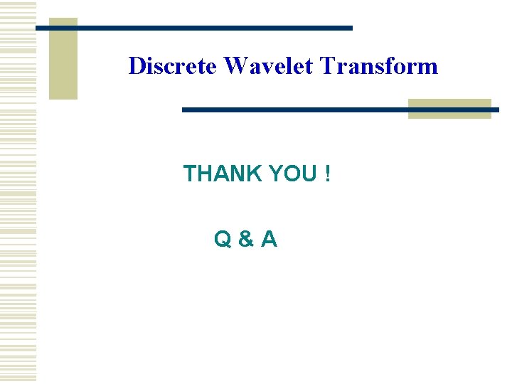 Discrete Wavelet Transform THANK YOU ! Q&A 
