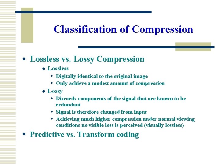 Classification of Compression w Lossless vs. Lossy Compression l Lossless w Digitally identical to