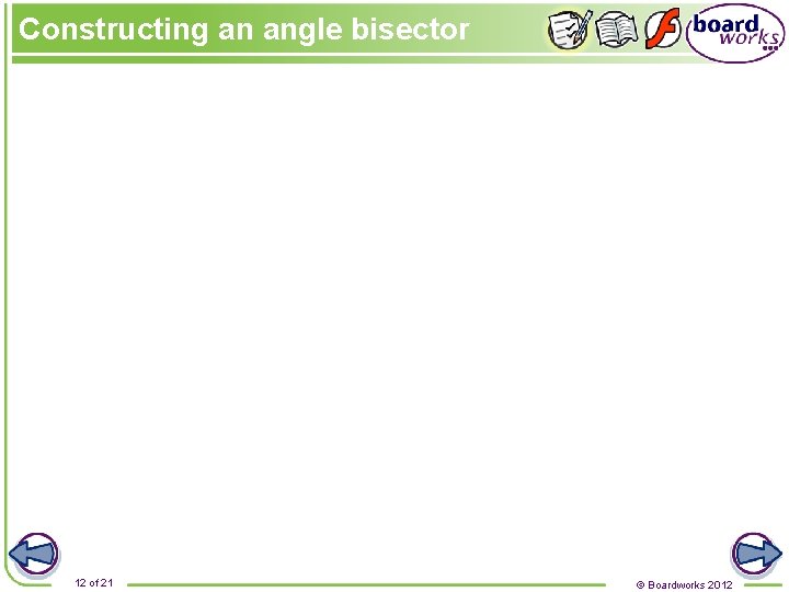 Constructing an angle bisector 12 of 21 © Boardworks 2012 