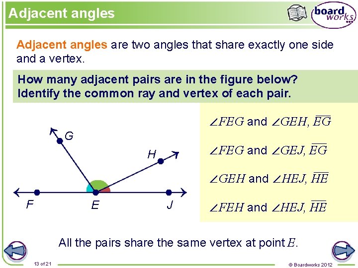 Adjacent angles are two angles that share exactly one side and a vertex. How