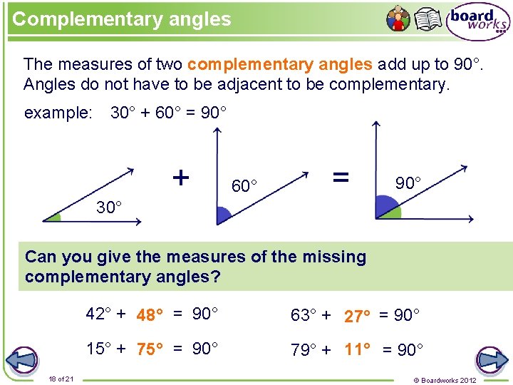 Complementary angles The measures of two complementary angles add up to 90°. Angles do