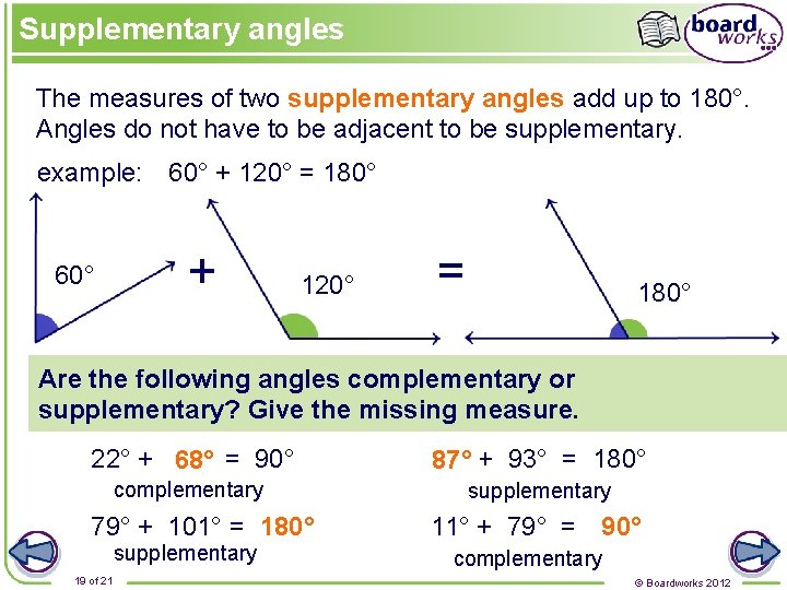 Supplementary angles The measures of two supplementary angles add up to 180°. Angles do