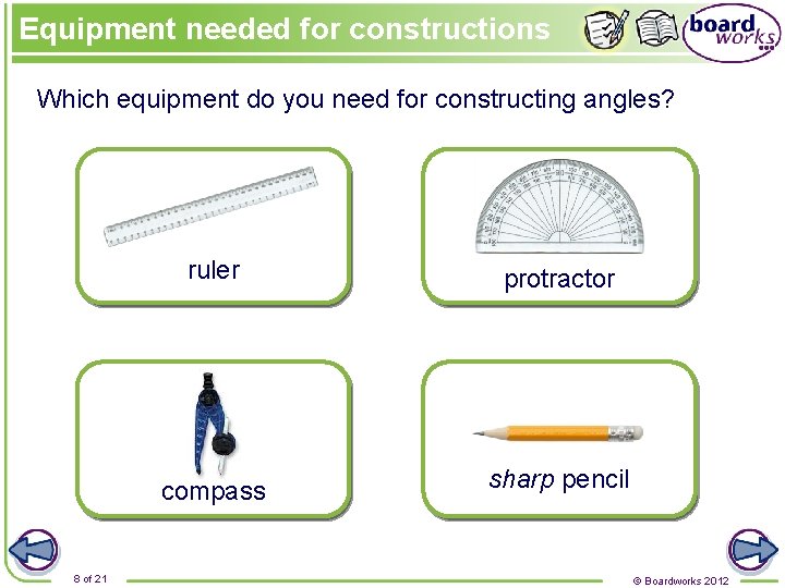 Equipment needed for constructions Which equipment do you need for constructing angles? 8 of