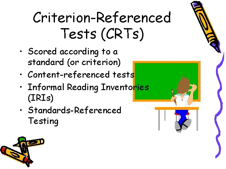 Criterion-Referenced Tests (CRTs) • Scored according to a standard (or criterion) • Content-referenced tests