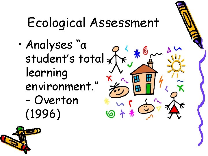 Ecological Assessment • Analyses “a student’s total learning environment. ” – Overton (1996) 