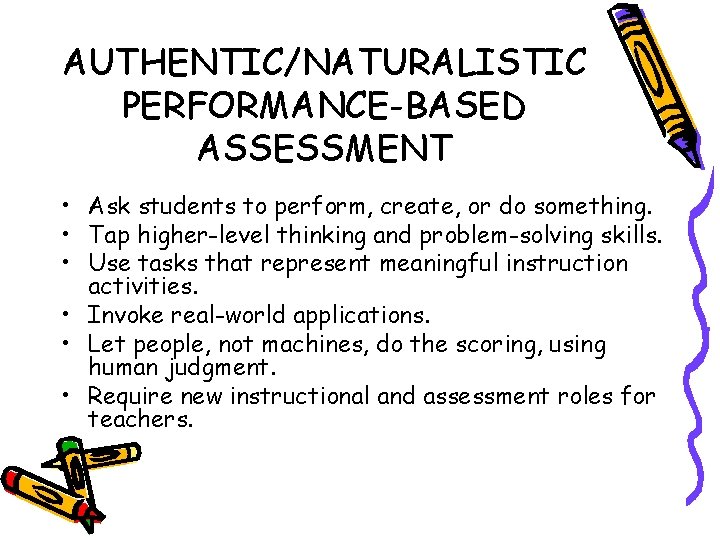 AUTHENTIC/NATURALISTIC PERFORMANCE-BASED ASSESSMENT • Ask students to perform, create, or do something. • Tap