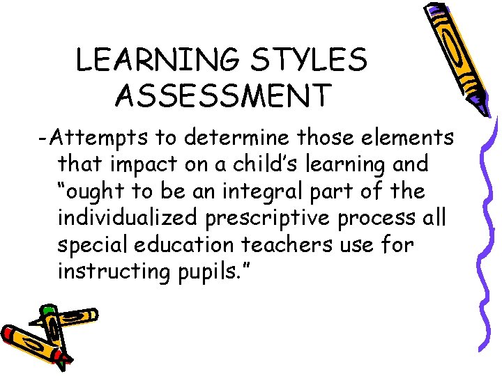 LEARNING STYLES ASSESSMENT -Attempts to determine those elements that impact on a child’s learning