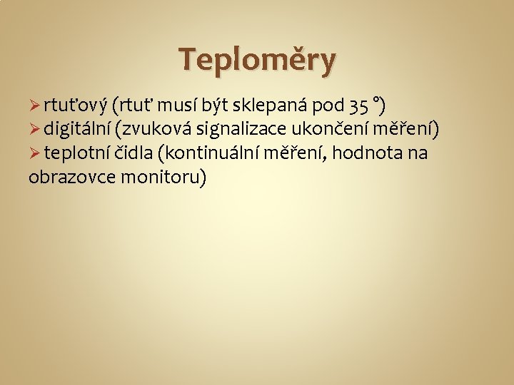 Teploměry Ø rtuťový (rtuť musí být sklepaná pod 35 °) Ø digitální (zvuková signalizace