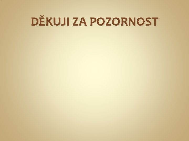 DĚKUJI ZA POZORNOST 