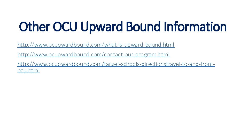 Other OCU Upward Bound Information http: //www. ocupwardbound. com/what-is-upward-bound. html http: //www. ocupwardbound. com/contact-our-program.