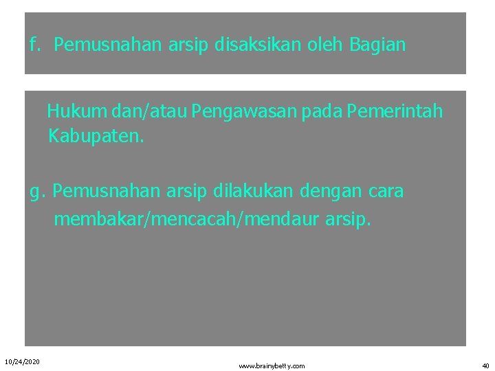 f. Pemusnahan arsip disaksikan oleh Bagian Hukum dan/atau Pengawasan pada Pemerintah Kabupaten. g. Pemusnahan