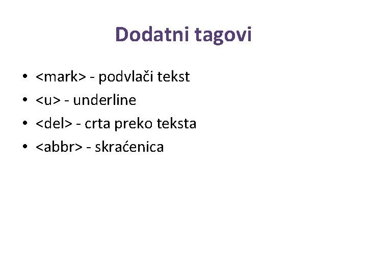 Dodatni tagovi • • <mark> - podvlači tekst <u> - underline <del> - crta