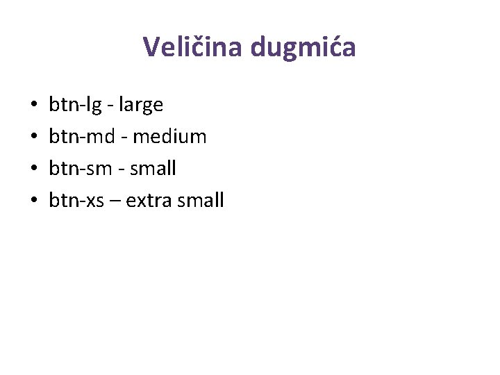 Veličina dugmića • • btn-lg - large btn-md - medium btn-sm - small btn-xs