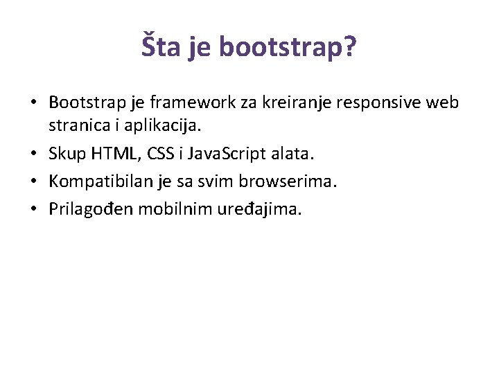 Šta je bootstrap? • Bootstrap je framework za kreiranje responsive web stranica i aplikacija.