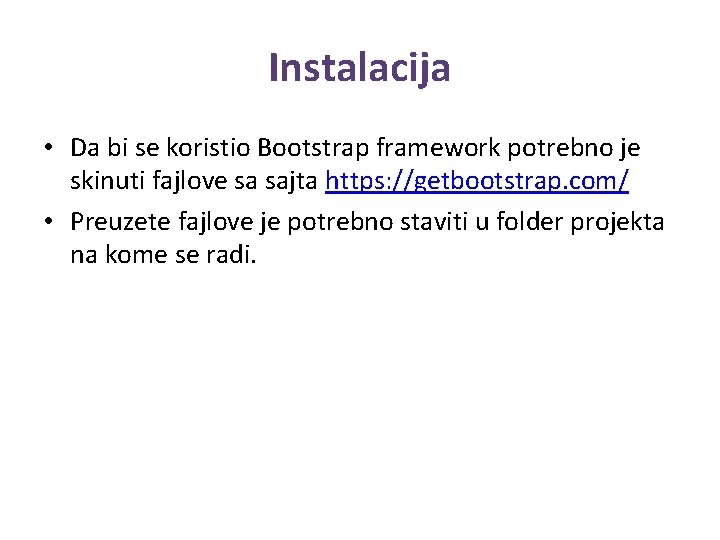 Instalacija • Da bi se koristio Bootstrap framework potrebno je skinuti fajlove sa sajta