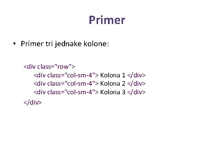 Primer • Primer tri jednake kolone: <div class="row"> <div class="col-sm-4"> Kolona 1 </div> <div