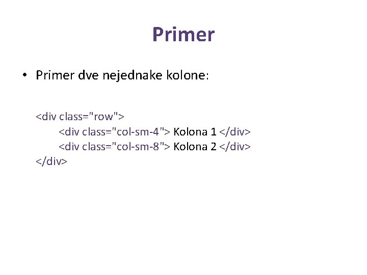 Primer • Primer dve nejednake kolone: <div class="row"> <div class="col-sm-4"> Kolona 1 </div> <div
