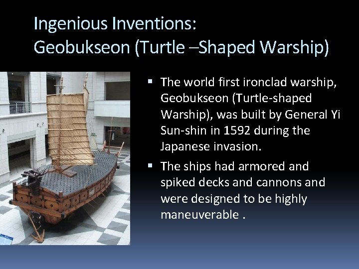 Ingenious Inventions: Geobukseon (Turtle –Shaped Warship) The world first ironclad warship, Geobukseon (Turtle-shaped Warship),