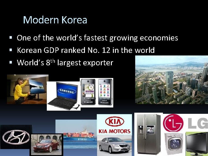 Modern Korea One of the world’s fastest growing economies Korean GDP ranked No. 12