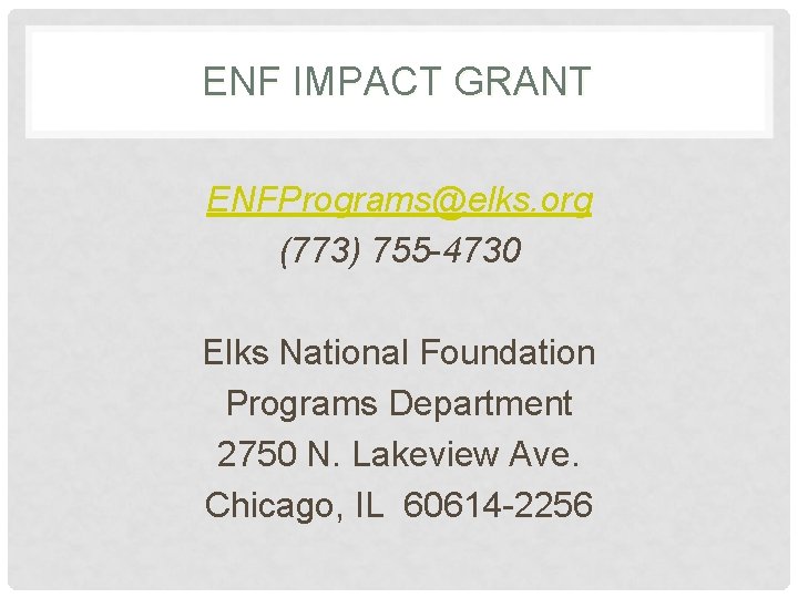 ENF IMPACT GRANT ENFPrograms@elks. org (773) 755 -4730 Elks National Foundation Programs Department 2750