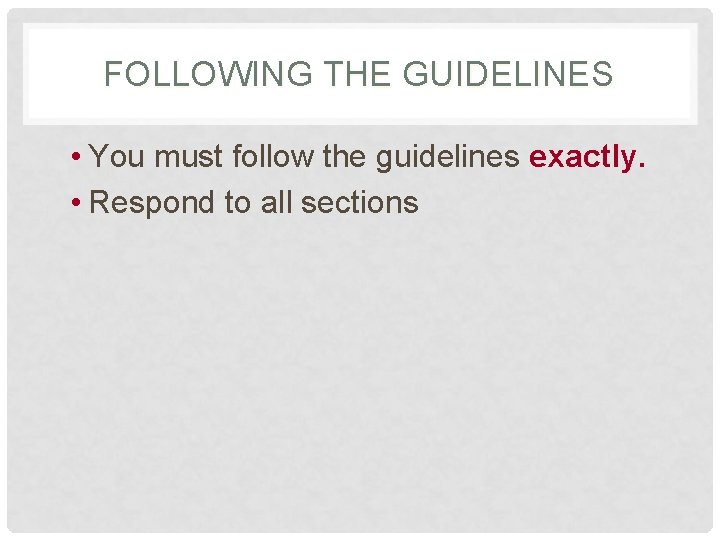 FOLLOWING THE GUIDELINES • You must follow the guidelines exactly. • Respond to all