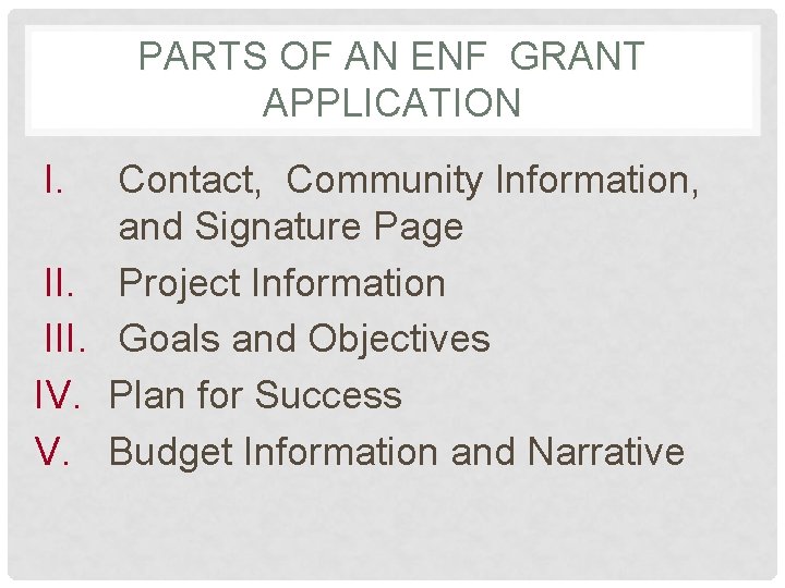 PARTS OF AN ENF GRANT APPLICATION I. III. IV. V. Contact, Community Information, and