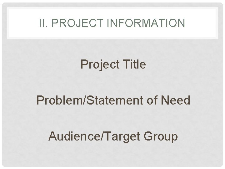 II. PROJECT INFORMATION Project Title Problem/Statement of Need Audience/Target Group 
