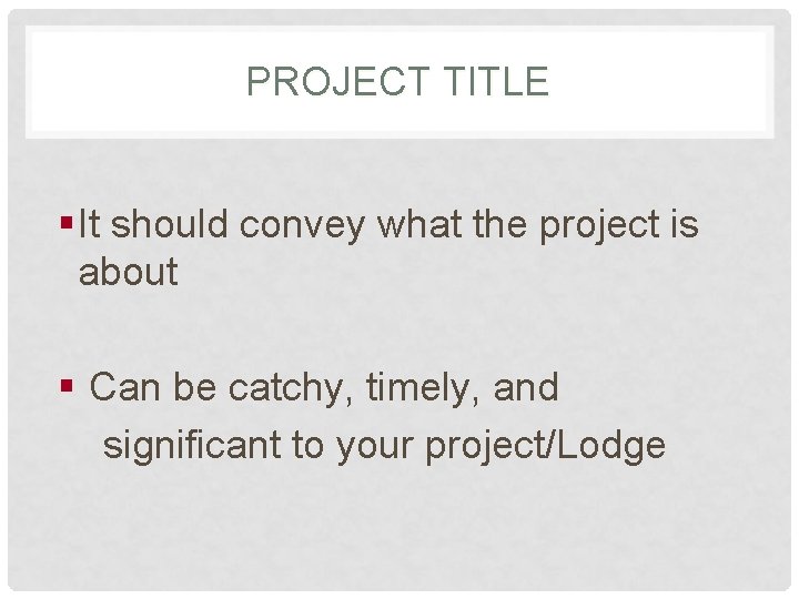 PROJECT TITLE § It should convey what the project is about § Can be