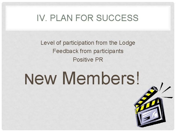 IV. PLAN FOR SUCCESS Level of participation from the Lodge Feedback from participants Positive