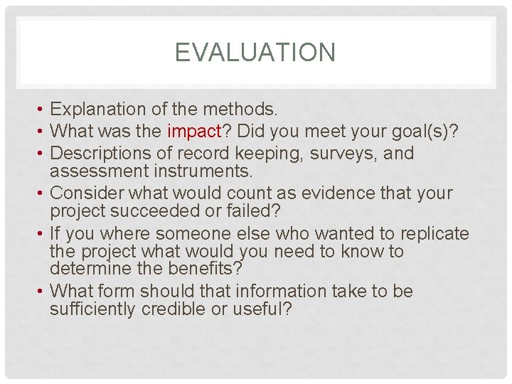 EVALUATION • Explanation of the methods. • What was the impact? Did you meet