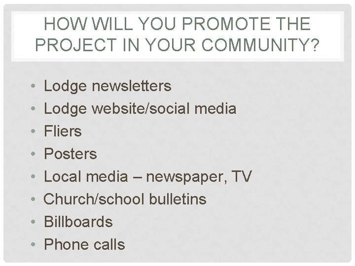 HOW WILL YOU PROMOTE THE PROJECT IN YOUR COMMUNITY? • • Lodge newsletters Lodge