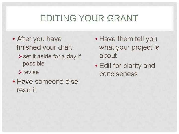 EDITING YOUR GRANT • After you have finished your draft: Øset it aside for