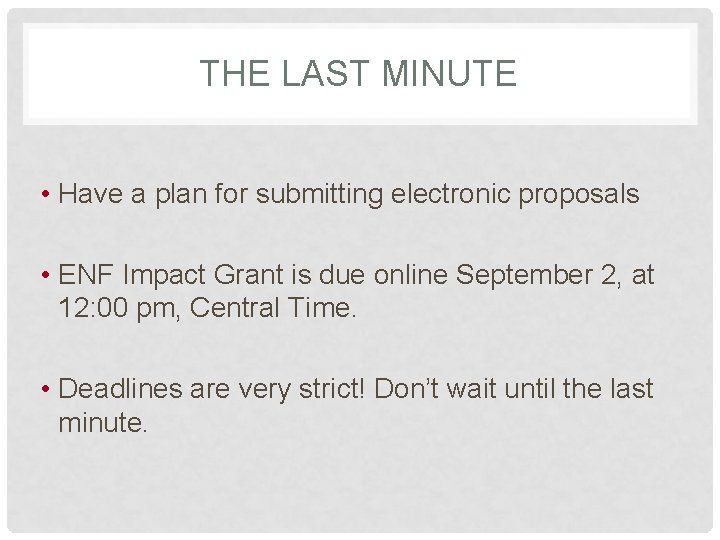 THE LAST MINUTE • Have a plan for submitting electronic proposals • ENF Impact