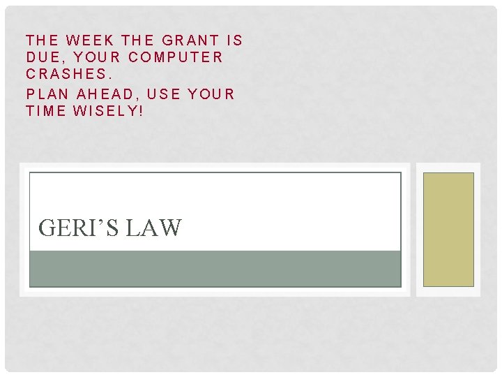 THE WEEK THE GRANT IS DUE, YOUR COMPUTER CRASHES. PLAN AHEAD, USE YOUR TIME