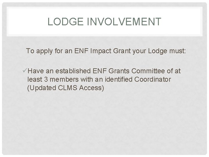 LODGE INVOLVEMENT To apply for an ENF Impact Grant your Lodge must: üHave an