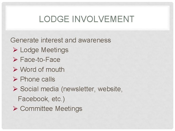 LODGE INVOLVEMENT Generate interest and awareness Ø Lodge Meetings Ø Face-to-Face Ø Word of