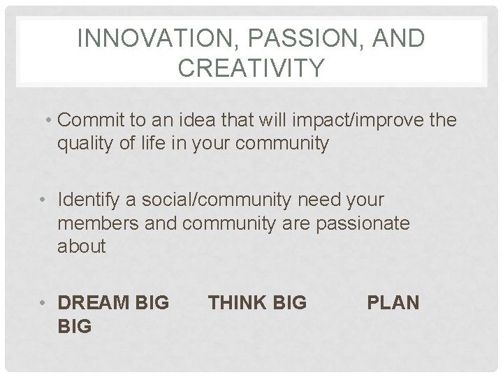 INNOVATION, PASSION, AND CREATIVITY • Commit to an idea that will impact/improve the quality
