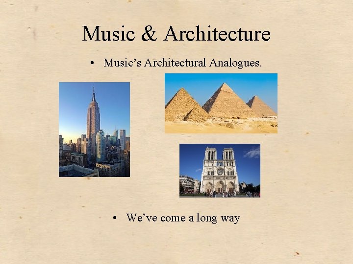 Music & Architecture • Music’s Architectural Analogues. • We’ve come a long way 