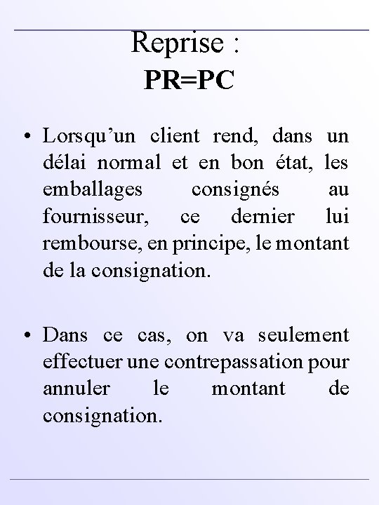 Reprise : PR=PC • Lorsqu’un client rend, dans un délai normal et en bon