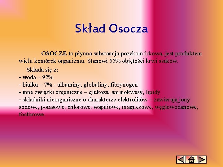 Skład Osocza OSOCZE to płynna substancja pozakomórkowa, jest produktem wielu komórek organizmu. Stanowi 55%