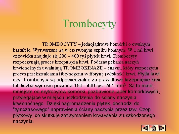 Trombocyty TROMBOCYTY – jednojądrowe komórki o owalnym kształcie. Wytwarzane są w czerwonym szpiku kostnym.