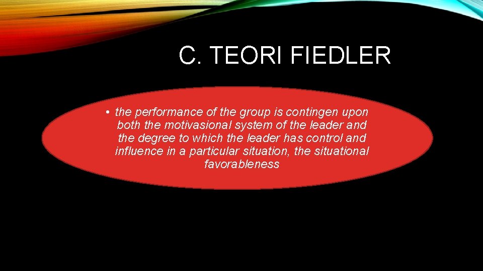 C. TEORI FIEDLER • the performance of the group is contingen upon both the