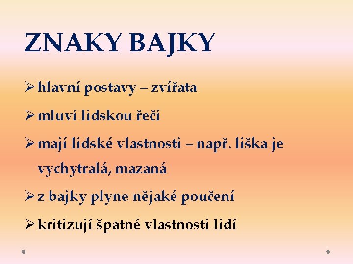 ZNAKY BAJKY Ø hlavní postavy – zvířata Ø mluví lidskou řečí Ø mají lidské