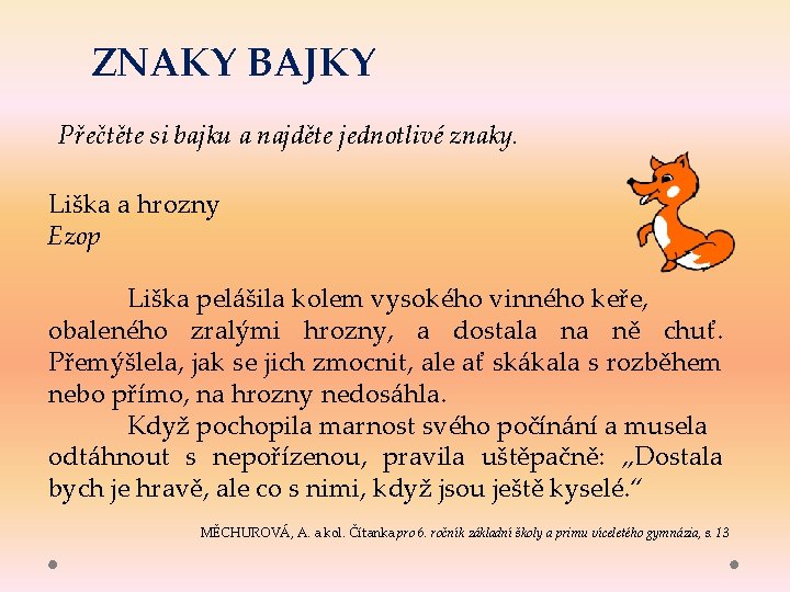 ZNAKY BAJKY Přečtěte si bajku a najděte jednotlivé znaky. Liška a hrozny Ezop Liška