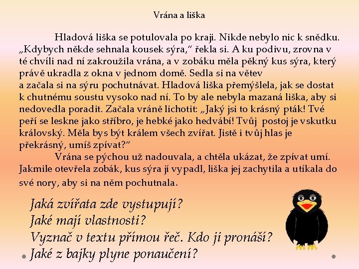 Vrána a liška Hladová liška se potulovala po kraji. Nikde nebylo nic k snědku.