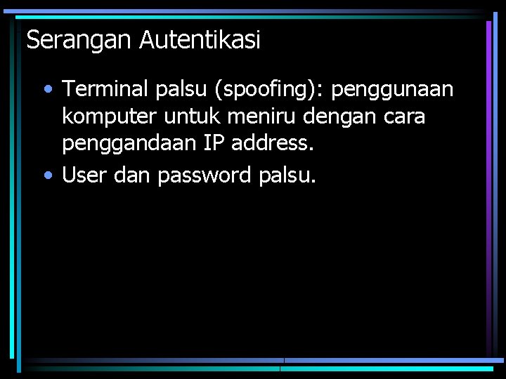 Serangan Autentikasi • Terminal palsu (spoofing): penggunaan komputer untuk meniru dengan cara penggandaan IP