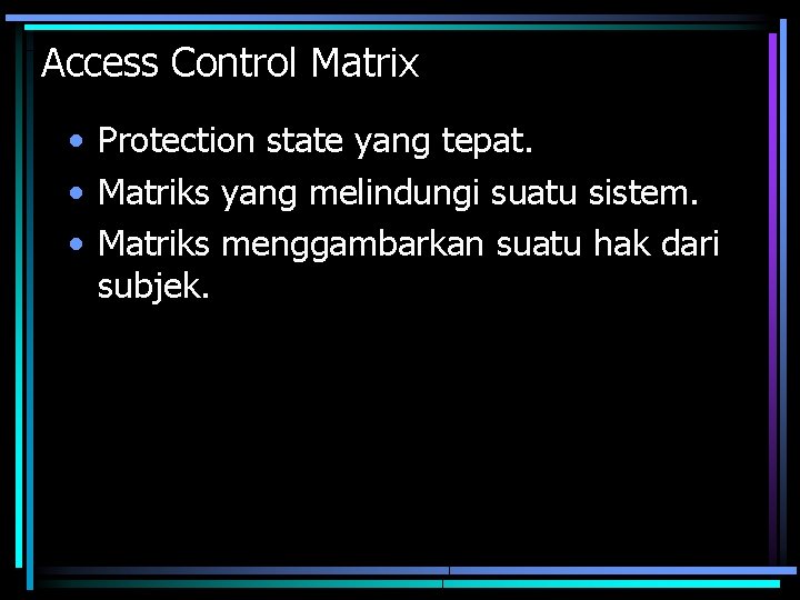 Access Control Matrix • Protection state yang tepat. • Matriks yang melindungi suatu sistem.