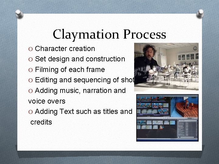 Claymation Process O Character creation O Set design and construction O Filming of each